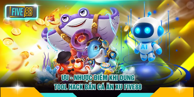 Bí Mật Hack Bắn Cá Ăn Xu FIVE88 Và Mẹo Săn Hũ Từ Cao Thủ 3 Tìm hiểu ưu - nhược điểm khi dùng tool hack bắn cá ăn xu FIVE88